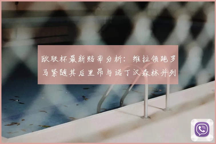 欧联杯最新赔率分析:维拉领跑罗马紧随其后里昂与诺丁汉森林并列争夺第三