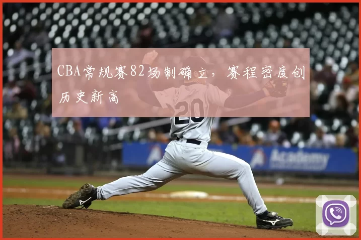 CBA常规赛82场制确立，赛程密度创历史新高