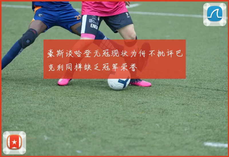 豪斯谈哈登无冠现状为何不批评巴克利同样缺乏冠军荣誉