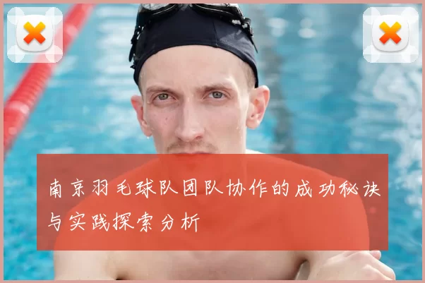 南京羽毛球队团队协作的成功秘诀与实践探索分析