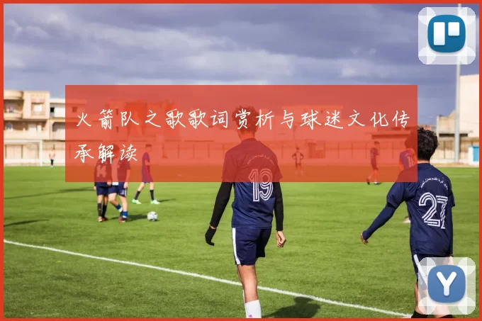 火箭队之歌歌词赏析与球迷文化传承解读