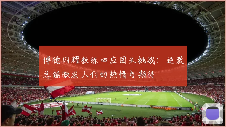博德闪耀教练回应国米挑战：逆袭总能激发人们的热情与期待