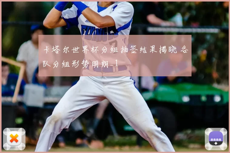 卡塔尔世界杯分组抽签结果揭晓 各队分组形势明朗_1