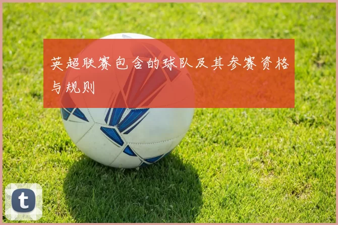 英超联赛包含的球队及其参赛资格与规则