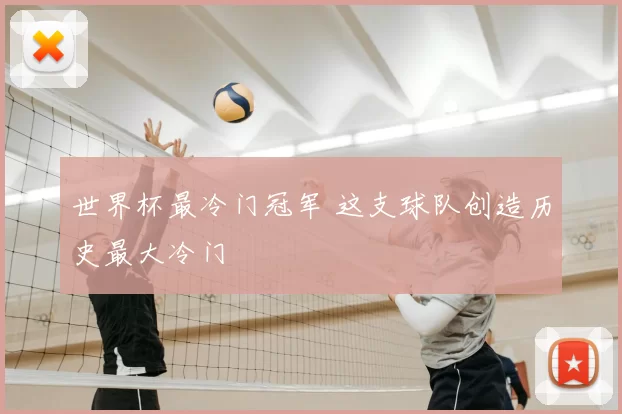 世界杯最冷门冠军 这支球队创造历史最大冷门