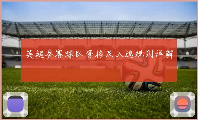 英超参赛球队资格及入选规则详解