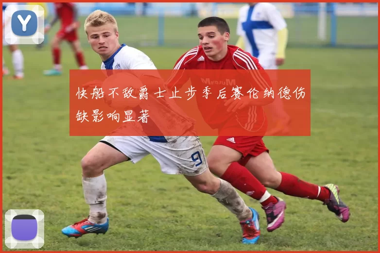 快船不敌爵士止步季后赛伦纳德伤缺影响显著