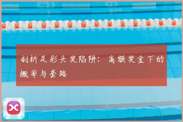 剖析足彩头奖陷阱:高额奖金下的概率与套路