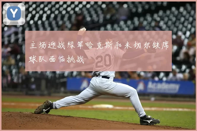 主场迎战绿军哈克斯和米切尔缺席球队面临挑战