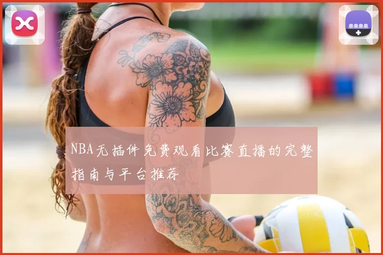 NBA无插件免费观看比赛直播的完整指南与平台推荐