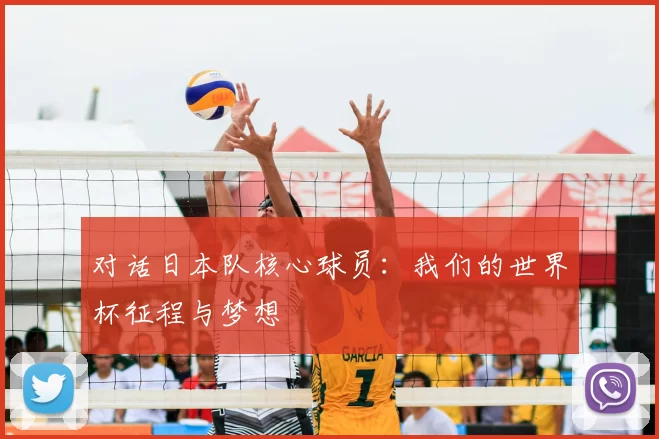对话日本队核心球员:我们的世界杯征程与梦想