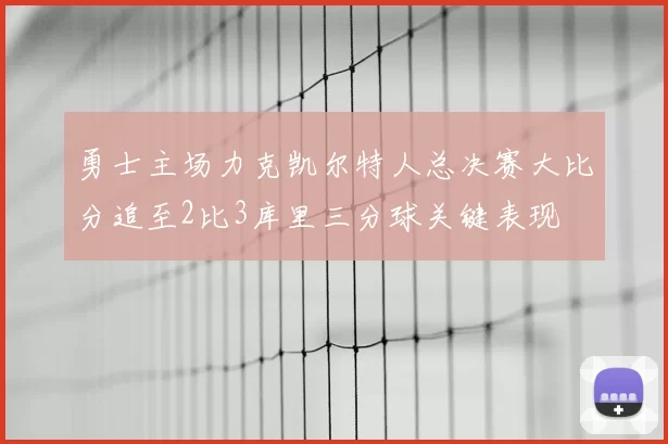 勇士主场力克凯尔特人总决赛大比分追至2比3库里三分球关键表现