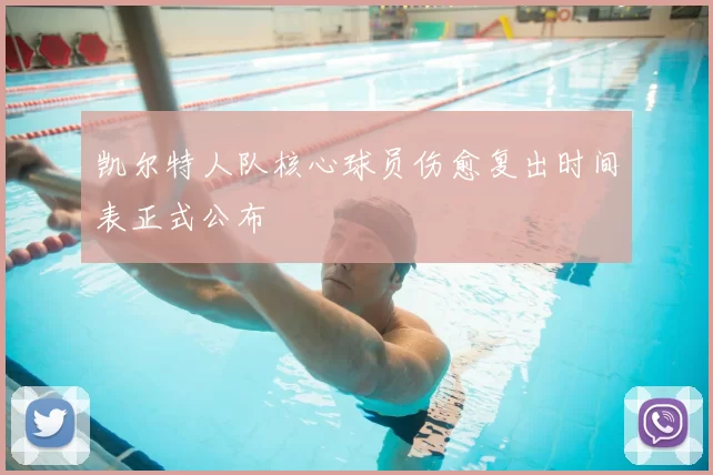 凯尔特人队核心球员伤愈复出时间表正式公布