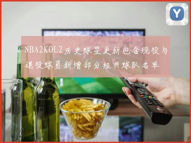 NBA2KOL2历史球星更新包含现役与退役球员新增部分经典球队名单