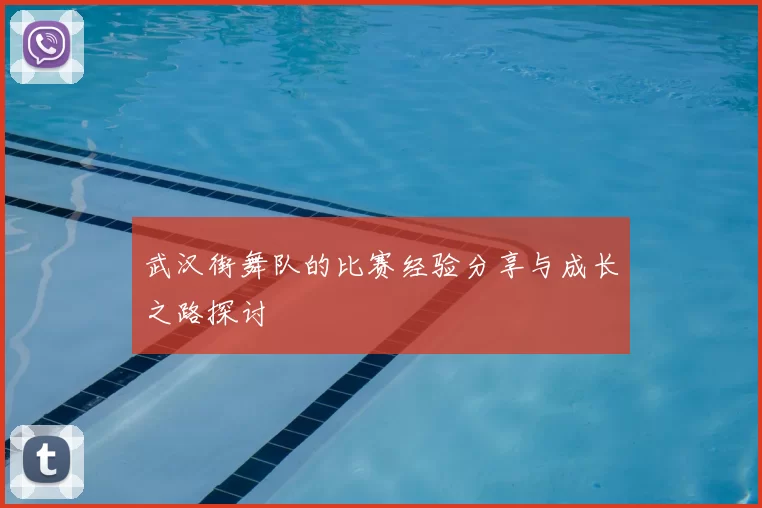 武汉街舞队的比赛经验分享与成长之路探讨