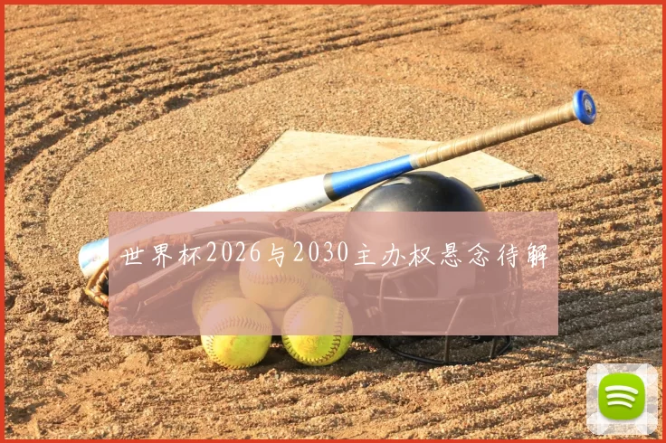 世界杯2026与2030主办权悬念待解