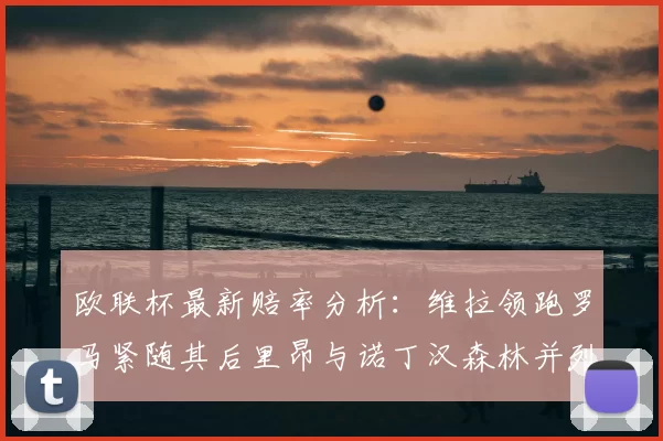 欧联杯最新赔率分析：维拉领跑罗马紧随其后里昂与诺丁汉森林并列争夺第三