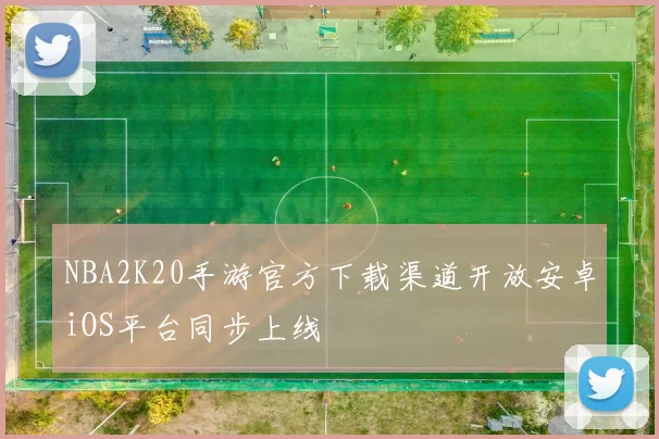 NBA2K20手游官方下载渠道开放安卓iOS平台同步上线