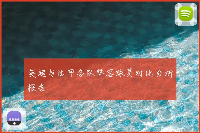 英超与法甲各队阵容球员对比分析报告
