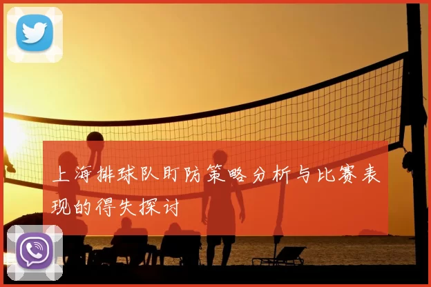 上海排球队盯防策略分析与比赛表现的得失探讨