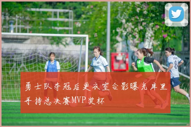 勇士队夺冠后更衣室合影曝光库里手持总决赛MVP奖杯